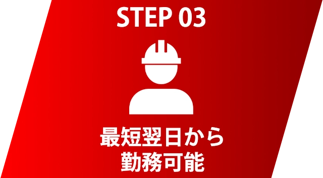 STEP 03 最短翌日から勤務可能