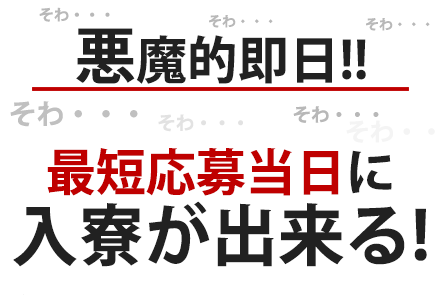 悪魔的即日!! 最短応募当日に入寮が出来る!